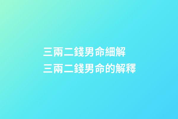 三兩二錢男命細解 三兩二錢男命的解釋-第1張-觀點-玄機派